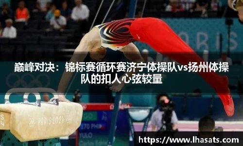 巅峰对决：锦标赛循环赛济宁体操队vs扬州体操队的扣人心弦较量